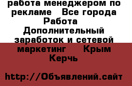 работа менеджером по рекламе - Все города Работа » Дополнительный заработок и сетевой маркетинг   . Крым,Керчь